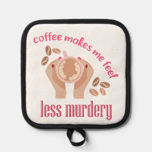 Coffee makes me feel less murdery funny quote pot holder