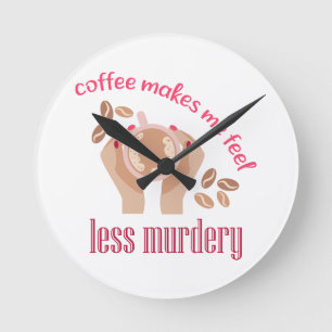 Coffee makes me feel less murdery funny quote round clock