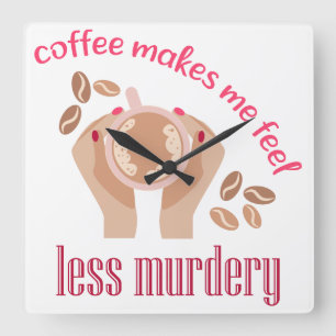 Coffee makes me feel less murdery funny quote square wall clock