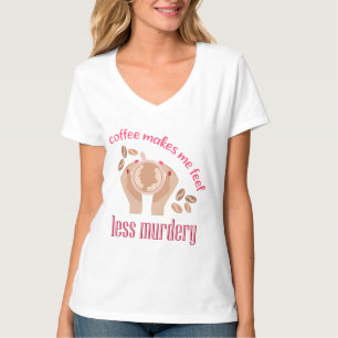 Coffee makes me feel less murdery funny quote T-Shirt