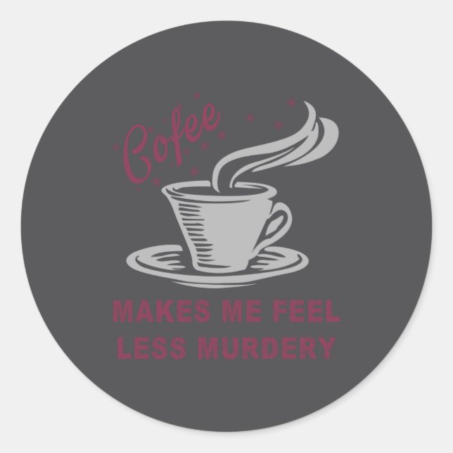 Coffee Makes Me Feel Less Murdery Funny Sarcastic  Classic Round Sticker (Front)