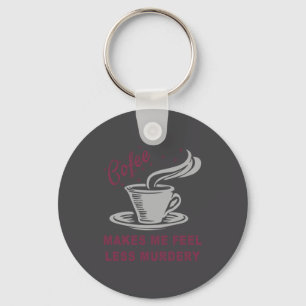 Coffee Makes Me Feel Less Murdery Funny Sarcastic  Key Ring