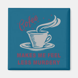 Coffee Makes Me Feel Less Murdery Funny Sarcastic  Magnet