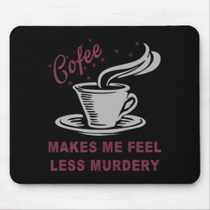 Coffee Makes Me Feel Less Murdery Funny Sarcastic  Mouse Pad