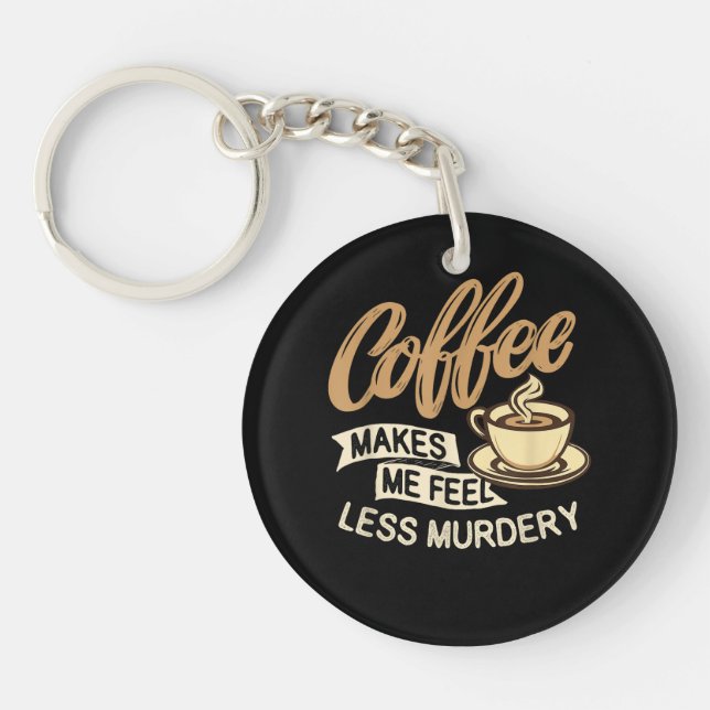 Coffee Makes Me Feel Less Murdery Key Ring (Front)