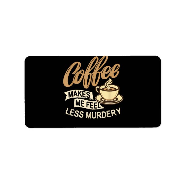 Coffee Makes Me Feel Less Murdery Label (Front)