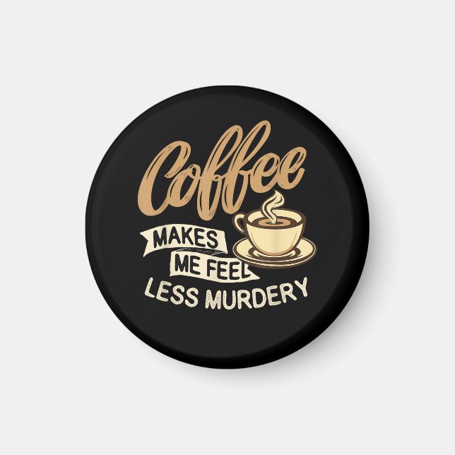 Coffee Makes Me Feel Less Murdery Magnet (Front)