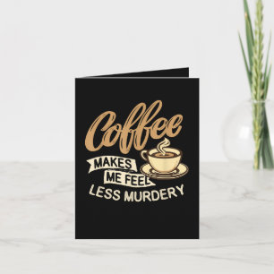 Coffee Makes Me Feel Less Murdery Note Card
