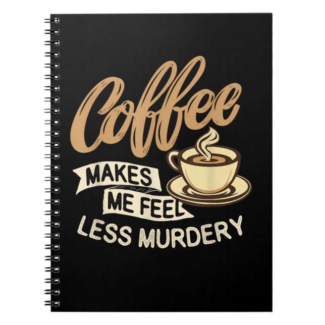 Coffee Makes Me Feel Less Murdery Notebook (Front)