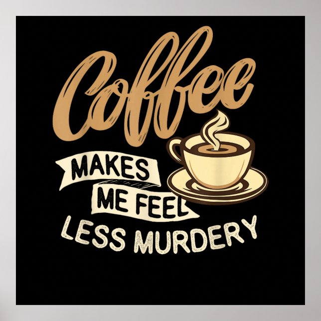 Coffee Makes Me Feel Less Murdery Poster (Front)