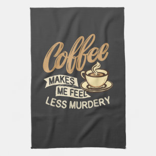 Coffee Makes Me Feel Less Murdery Tea Towel