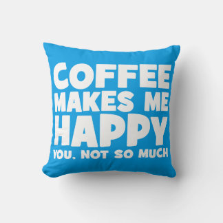 Coffee Makes Me Happy - Funny Novelty Cushion