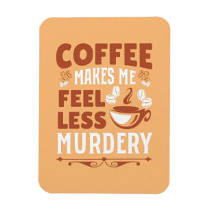 Coffee Makes Me Less Murdery Magnet