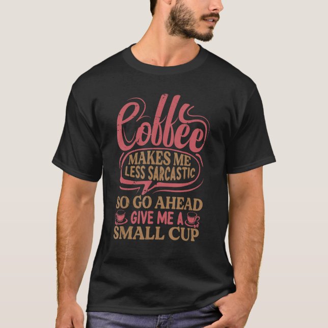 Coffee Makes Me Less Sarcastic   Monday T-Shirt (Front)