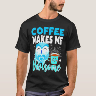 Coffee Makes Me Owlsome Teacher Mother Father Owl T-Shirt