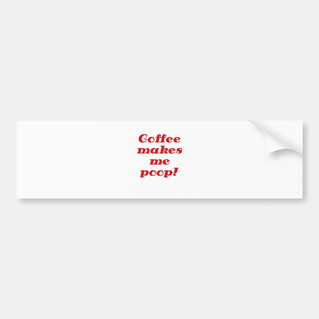 Coffee Makes Me Poop Bumper Sticker (Front)