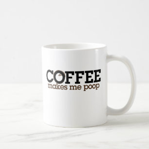 Coffee Makes me POOP Coffee Mug
