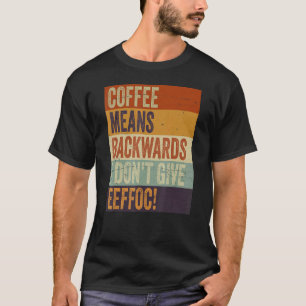 Coffee Means Backwords I Don't Give Eeffoc      Sa T-Shirt