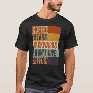 Coffee Means Backwords I Don't Give Eeffoc Sarca T-Shirt
