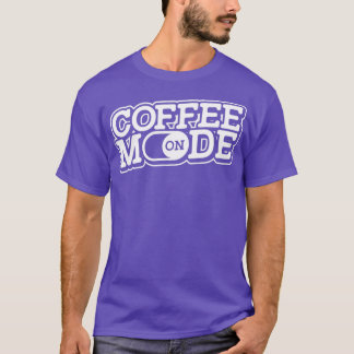 Coffee Mode On Caffeine Lover Beans Espresso Caf C T-Shirt