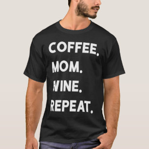 Coffee Mom Wine Repeat T-Shirt