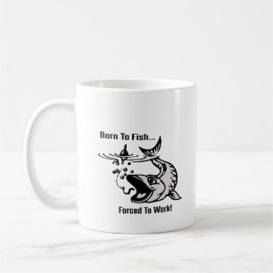 Coffee Mug "Born To Fish, Forced to Work"