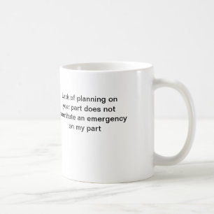 coffee mug: Lack of planning on your part ... Mug