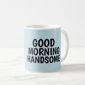 Coffee mugs for Him, Good Morning Handsome