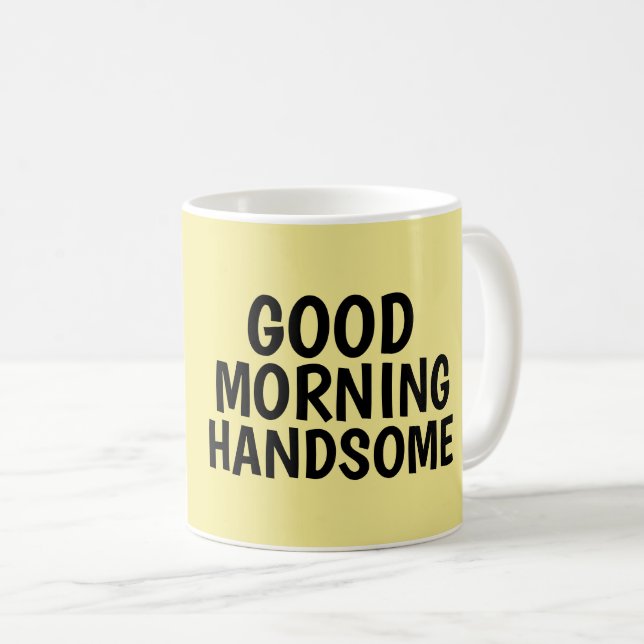 Coffee mugs for Him, Good Morning Handsome (Front Right)