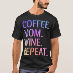 Coffee Mum Wine Repeat Funny Cute Mum Life Coffee T-Shirt