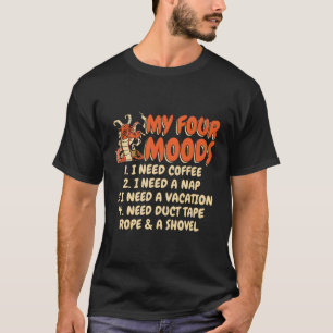 Coffee My Four Moods I Need Coffee I Need A Nap T-Shirt