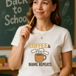 Coffee & Name Repeats Teacher; Teach & Repeat  T-Shirt