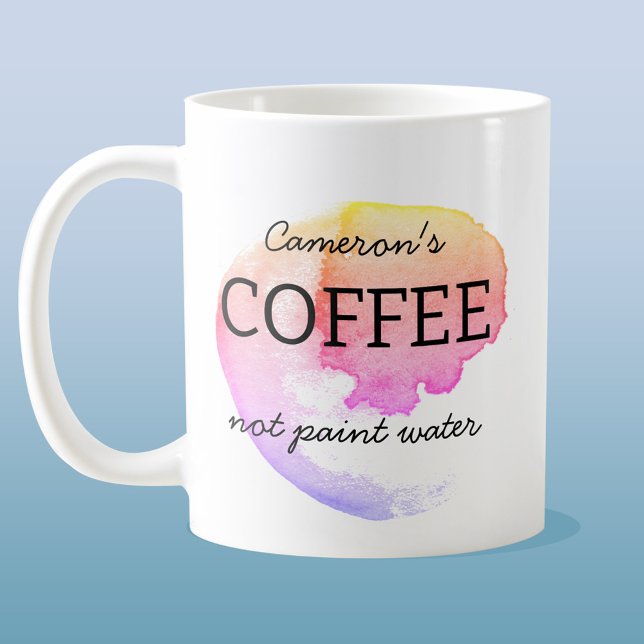 Coffee Not Paint Water Personalised Artist Humour Coffee Mug (Creator Uploaded)