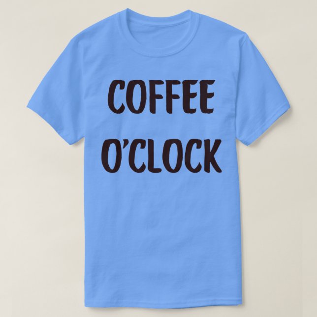 Coffee OClock Coffee Funny Cute Inspirational Coff T-Shirt (Design Front)