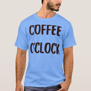 Coffee OClock Coffee Funny Cute Inspirational Coff T-Shirt