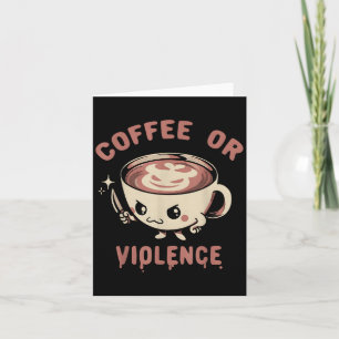 Coffee Or Violence Funny Caffeine Addict Meme Quot Card