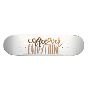 Coffee Over Everything Skateboard