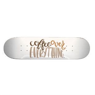 Coffee Over Everything Skateboard