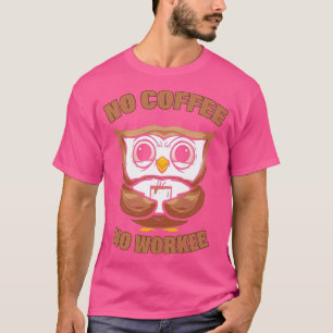 Coffee Owl Funny Work Barista Quote Coffee Lover T-Shirt