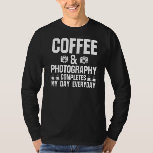 Coffee & Photography Completes My Day Everyday Pho T-Shirt