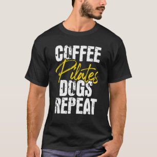 Coffee Pilates Dogs Repeat Health Fitness Coach W T-Shirt