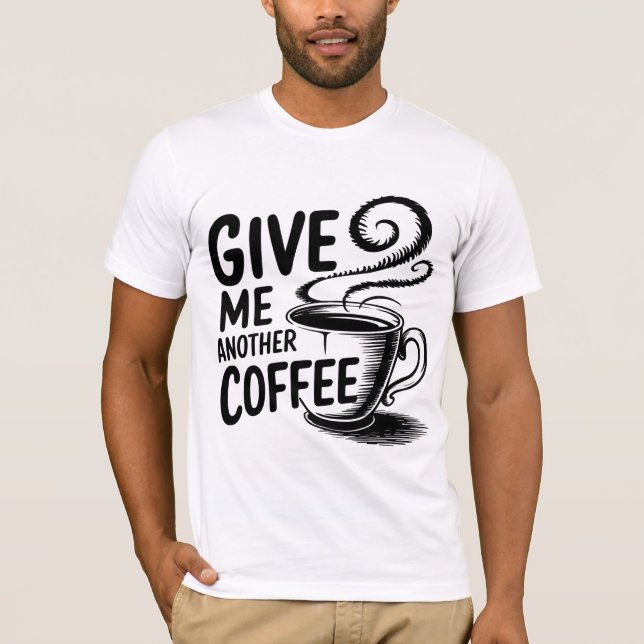 "Coffee Please: Another Cup Needed Tee" T-Shirt (Front)