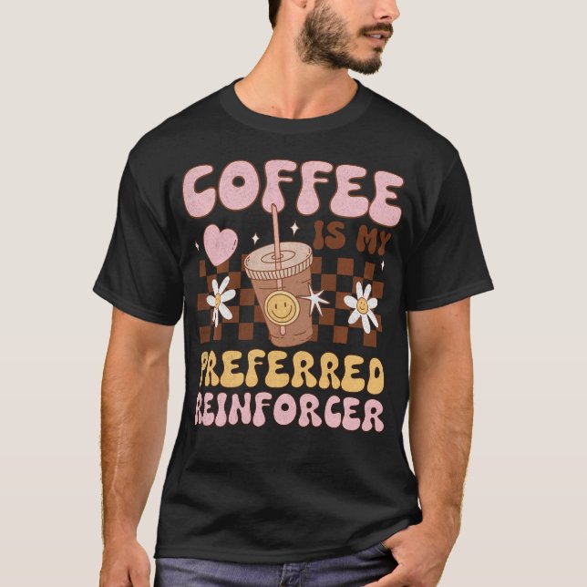  Coffee Preferred Reinforcer Aba Behaviour Analyst T-Shirt (Front)
