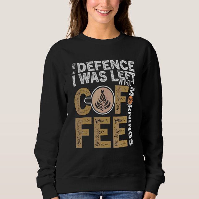 Coffee  Quote Coffee Addiction Cool Coffee  5 Sweatshirt (Front)