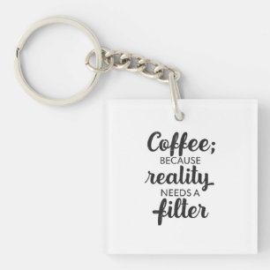 Coffee: Reality Needs a Filter - Typography Art Key Ring