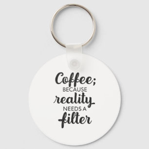 Coffee: Reality Needs a Filter - Typography Art Key Ring