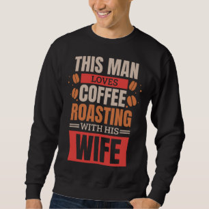 Coffee Roasting Husband for Coffee Roaster Wife  1 Sweatshirt
