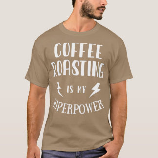 Coffee roasting is My Superpower Sarcastic  T-Shirt