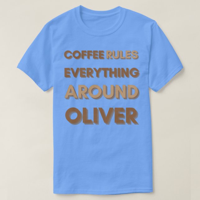 COFFEE RULES EVERYTHING AROUND OLIVER T-Shirt (Design Front)