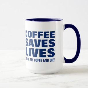 Coffee Save Lives Touch My Coffee & Die in Blue Mug